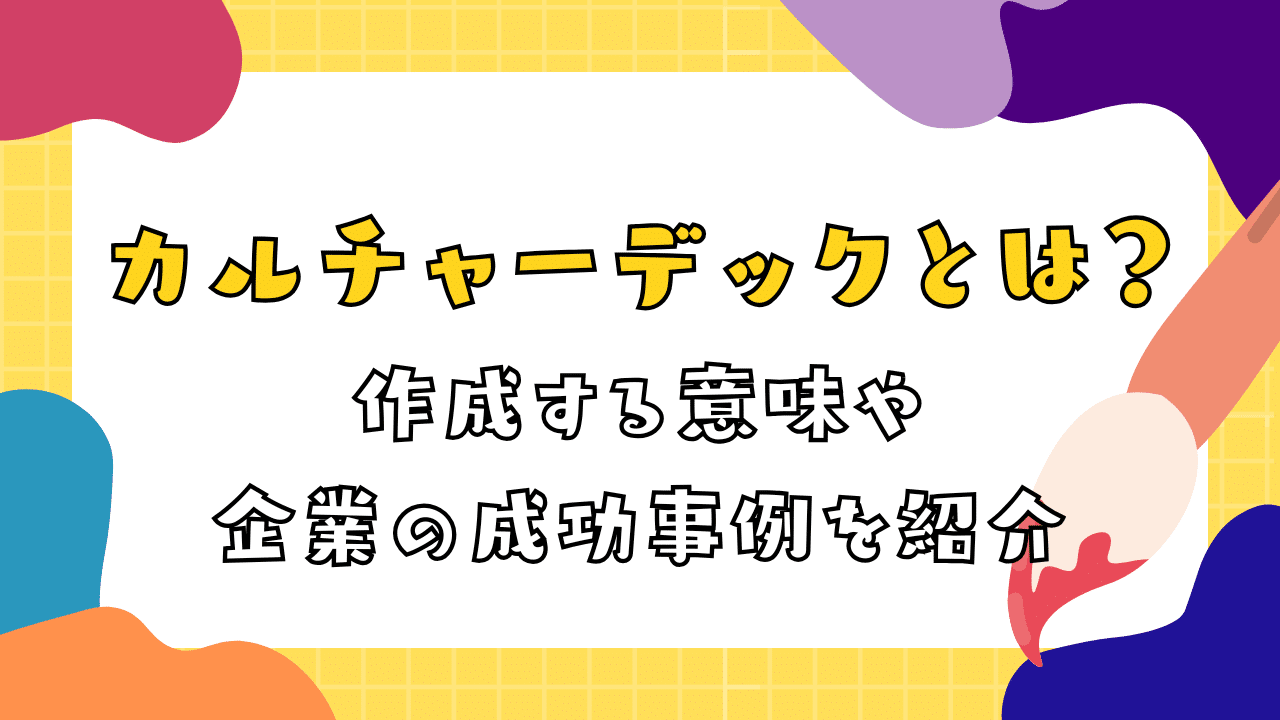 カルチャーデックとは？作成する意味や企業の成功事例を紹介