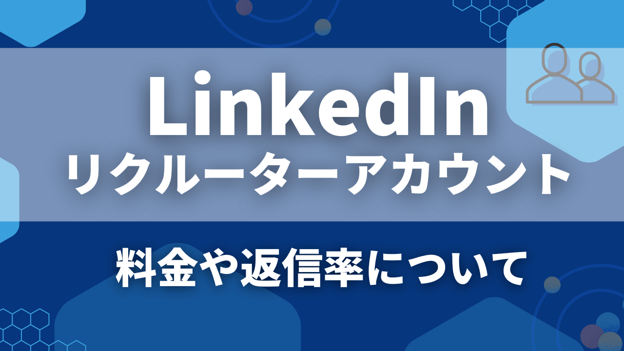 LinkedInリクルーターアカウントの料金や返信率について